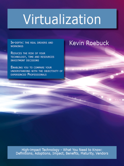 Title details for Virtualization: High-impact Technology - What You Need to Know: Definitions, Adoptions, Impact, Benefits, Maturity, Vendors by Kevin Roebuck - Available